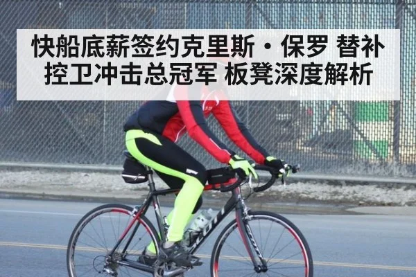 快船底薪签约克里斯·保罗 替补控卫冲击总冠军 板凳深度解析